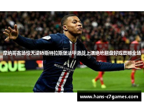 摩纳哥客场惊天逆转斯特拉斯堡法甲激战上演绝地翻盘好戏震撼全场